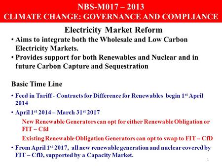 1 NBS-M017 – 2013 CLIMATE CHANGE: GOVERNANCE AND COMPLIANCE Electricity Market Reform Aims to integrate both the Wholesale and Low Carbon Electricity Markets.