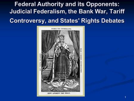 Federal Authority and its Opponents: Judicial Federalism, the Bank War, Tariff Controversy, and States' Rights Debates.