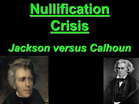 Nullification Crisis Jackson versus Calhoun.