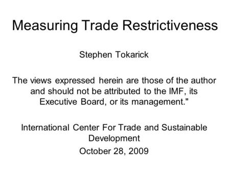 Measuring Trade Restrictiveness Stephen Tokarick The views expressed herein are those of the author and should not be attributed to the IMF, its Executive.