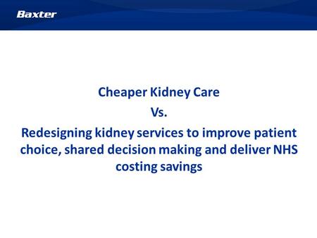 Cheaper Kidney Care Vs. Redesigning kidney services to improve patient choice, shared decision making and deliver NHS costing savings.