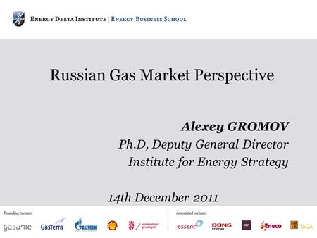 Russian Gas Market Perspective Alexey GROMOV Ph.D, Deputy General Director Institute for Energy Strategy 14th December 2011.