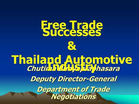 1 Chutima Bunyapraphasara Deputy Director-General Department of Trade Negotiations Free Trade Successes & Thailand Automotive Industry.