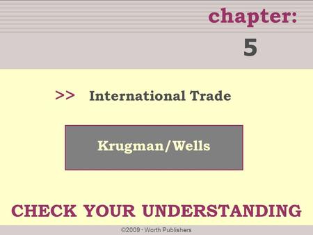Chapter: ©2009  Worth Publishers >> Krugman/Wells International Trade 5 CHECK YOUR UNDERSTANDING.