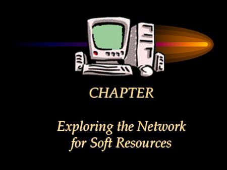 CHAPTER Exploring the Network for Soft Resources.