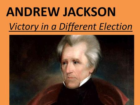 ANDREW JACKSON Victory in a Different Election. Caucus, the “Smoke-Filled Room” where candidates are selected The Candidate Selection Process.