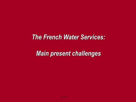 May 2005 The French Water Services: Main present challenges.