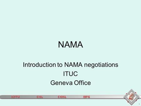 1 NAMA Introduction to NAMA negotiations ITUC Geneva Office.