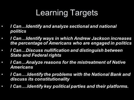 Learning Targets I Can…Identify and analyze sectional and national politics I Can…Identify ways in which Andrew Jackson increases the percentage of Americans.