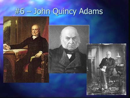 #6 – John Quincy Adams Born: July 11, 1767 Born: July 11, 1767 Birthplace: Braintree (Quincy), Massachusetts Birthplace: Braintree (Quincy), Massachusetts.