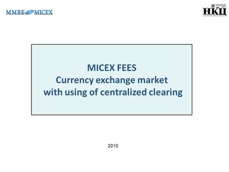 MICEX FEES Currency exchange market with using of centralized clearing 2010.