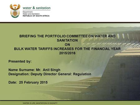 PRESENTATION TITLE Presented by: Name Surname Directorate Date BRIEFING THE PORTFOLIO COMMITTEE ON WATER AND SANITATION ON BULK WATER TARIFFS INCREASES.