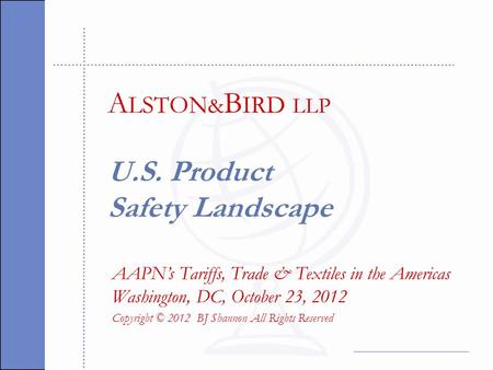 U.S. Product Safety Landscape AAPN’s Tariffs, Trade & Textiles in the Americas Washington, DC, October 23, 2012 Copyright © 2012 BJ Shannon All Rights.