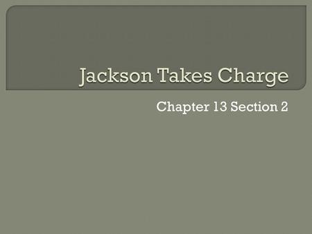 Chapter 13 Section 2.  Unlike earlier Presidents, Jackson rarely met with his cabinet. He was more likely to seek advice from his trusted friends, who.