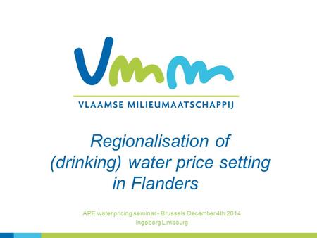 Regionalisation of (drinking) water price setting in Flanders APE water pricing seminar - Brussels December 4th 2014 Ingeborg Limbourg.