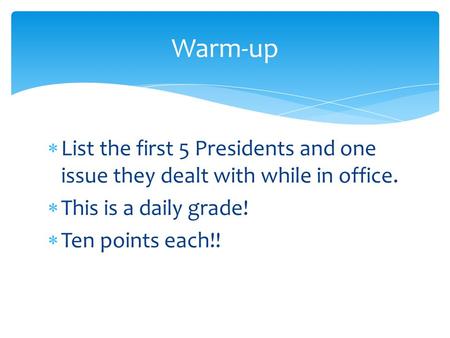  List the first 5 Presidents and one issue they dealt with while in office.  This is a daily grade!  Ten points each!! Warm-up.