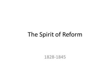 The Spirit of Reform 1828-1845.