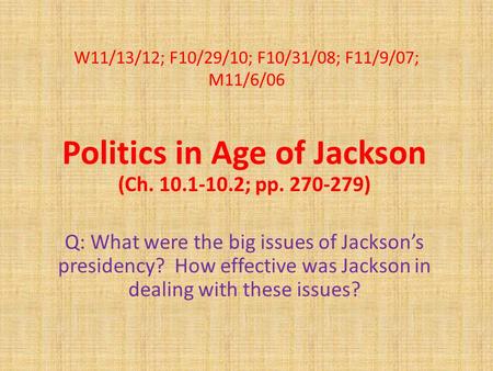 W11/13/12; F10/29/10; F10/31/08; F11/9/07; M11/6/06 Politics in Age of Jackson (Ch. 10.1-10.2; pp. 270-279) Q: What were the big issues of Jackson’s presidency?