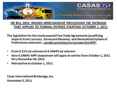 HR BILL 2832 PASSED MERCHANDISE PROCESSING FEE INCREASE THAT APPLIES TO FORMAL ENTRIES STARTING OCTOBER 1, 2011 The legislation for the newly passed Free.