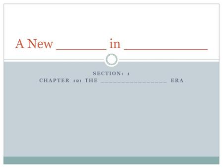 SECTION: 1 CHAPTER 12: THE ________________ ERA A New ______ in __________.