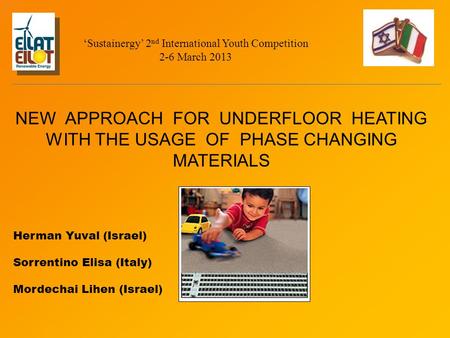 NEW APPROACH FOR UNDERFLOOR HEATING WITH THE USAGE OF PHASE CHANGING MATERIALS Herman Yuval (Israel) Sorrentino Elisa (Italy) Mordechai Lihen (Israel )