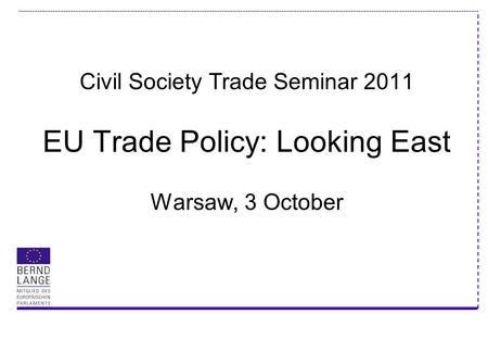 Civil Society Trade Seminar 2011 EU Trade Policy: Looking East Warsaw, 3 October.