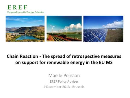 E R E F European Renewable Energies Federation Chain Reaction ‐ The spread of retrospective measures on support for renewable energy in the EU MS Maelle.