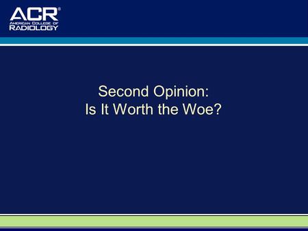 Second Opinion: Is It Worth the Woe?. A Special Thank You to: Dr. David M. Yousem, M.D., M.B.A. Professor, Department of Radiology Vice Chairman of Program.