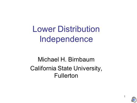 1 Lower Distribution Independence Michael H. Birnbaum California State University, Fullerton.