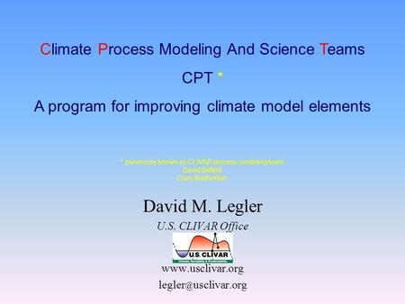 David M. Legler U.S. CLIVAR Office  usclivar.org Climate Process Modeling And Science Teams CPT * A program for improving climate.