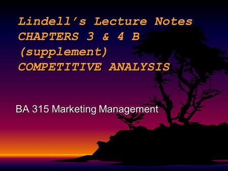 Lindell’s Lecture Notes CHAPTERS 3 & 4 B (supplement) COMPETITIVE ANALYSIS BA 315 Marketing Management.
