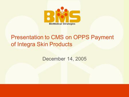 Presentation to CMS on OPPS Payment of Integra Skin Products December 14, 2005.