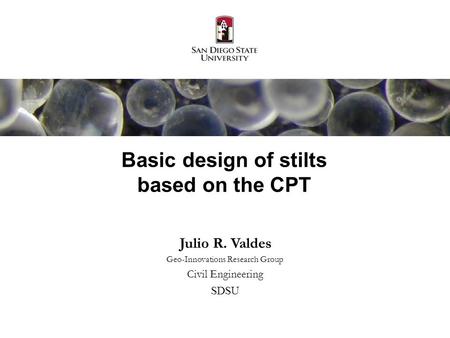 Basic design of stilts based on the CPT Julio R. Valdes Geo-Innovations Research Group Civil Engineering SDSU.