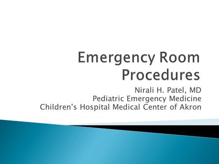 Nirali H. Patel, MD Pediatric Emergency Medicine Children’s Hospital Medical Center of Akron.