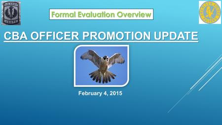 CBA OFFICER PROMOTION UPDATE February 4, 2015 Formal Evaluation Overview.