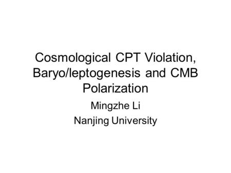 Cosmological CPT Violation, Baryo/leptogenesis and CMB Polarization Mingzhe Li Nanjing University.