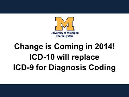 Change is Coming in 2014! ICD-10 will replace ICD-9 for Diagnosis Coding.