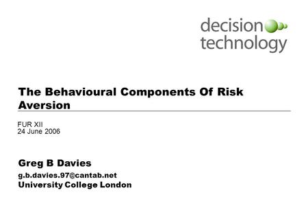 Notes: Use this cover page for internal presentations The Behavioural Components Of Risk Aversion Greg B Davies University College.