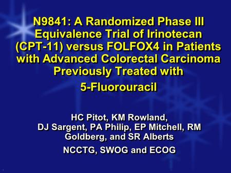1 N9841: A Randomized Phase III Equivalence Trial of Irinotecan (CPT-11) versus FOLFOX4 in Patients with Advanced Colorectal Carcinoma Previously Treated.