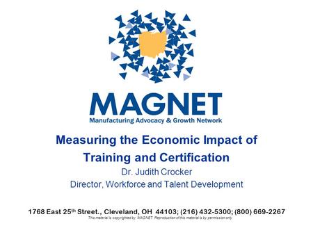 This material is copyrighted by MAGNET. Reproduction of this material is by permission only. Measuring the Economic Impact of Training and Certification.