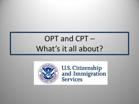 OPT and CPT – What’s it all about?. Work Options for F-1 Visa Students Work on campus Off campus work for severe economic necessity Curricular Practical.