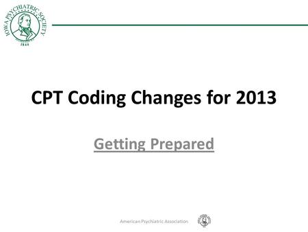 CPT Coding Changes for 2013 Getting Prepared American Psychiatric Association.