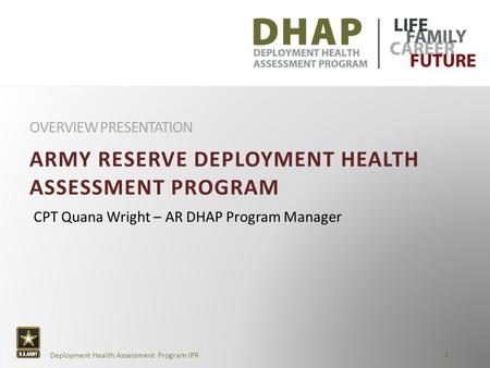 AR Deployment Health Assessment Program Overview Presentation 1 Deployment Health Assessment Program IPR ARMY RESERVE DEPLOYMENT HEALTH ASSESSMENT PROGRAM.