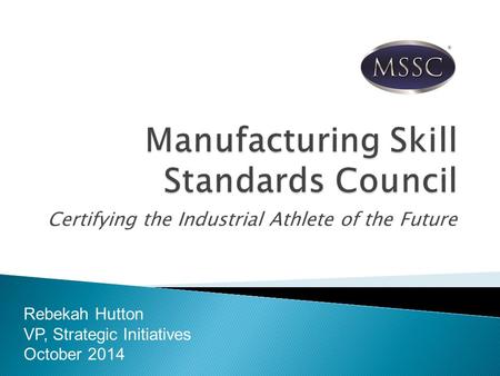 Certifying the Industrial Athlete of the Future Rebekah Hutton VP, Strategic Initiatives October 2014.