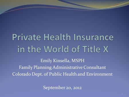 Emily Kinsella, MSPH Family Planning Administrative Consultant Colorado Dept. of Public Health and Environment September 20, 2012 1.