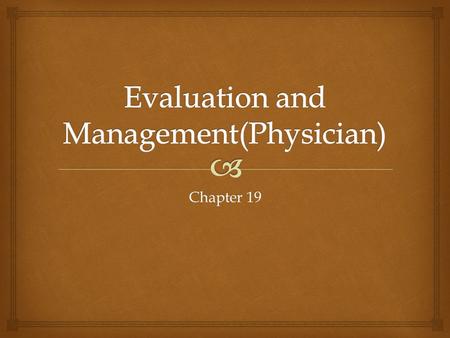 Chapter 19.   How to select the evaluation and management level of service Objective.