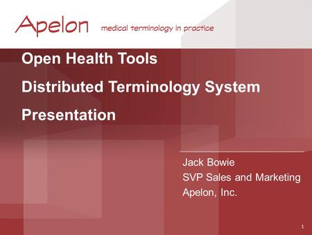 Open Health Tools Distributed Terminology System Presentation Jack Bowie SVP Sales and Marketing Apelon, Inc. 1.