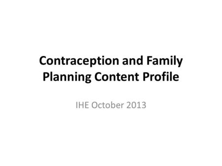 Contraception and Family Planning Content Profile IHE October 2013.