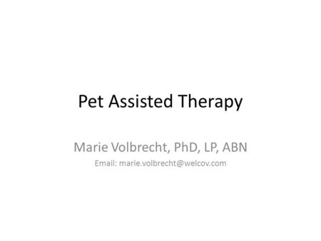 Pet Assisted Therapy Marie Volbrecht, PhD, LP, ABN