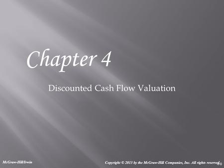 4-0 Discounted Cash Flow Valuation Chapter 4 Copyright © 2013 by the McGraw-Hill Companies, Inc. All rights reserved. McGraw-Hill/Irwin.